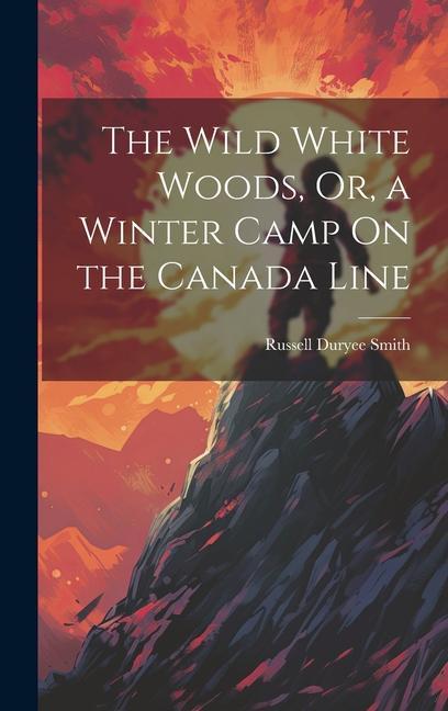 The Wild White Woods Or a Winter Camp On the Canada Line