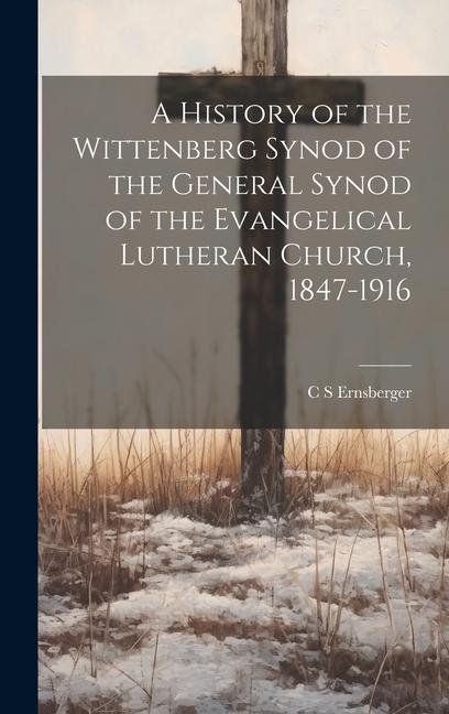 A History of the Wittenberg Synod of the General Synod of the Evangelical Lutheran Church 1847-1916