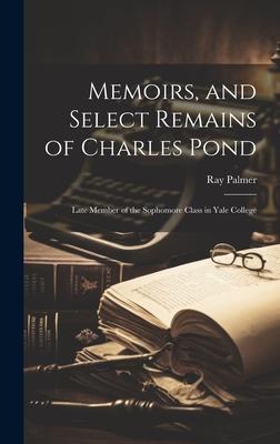 Memoirs and Select Remains of Charles Pond: Late Member of the Sophomore Class in Yale College