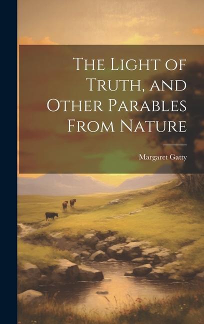 The Light of Truth and Other Parables From Nature