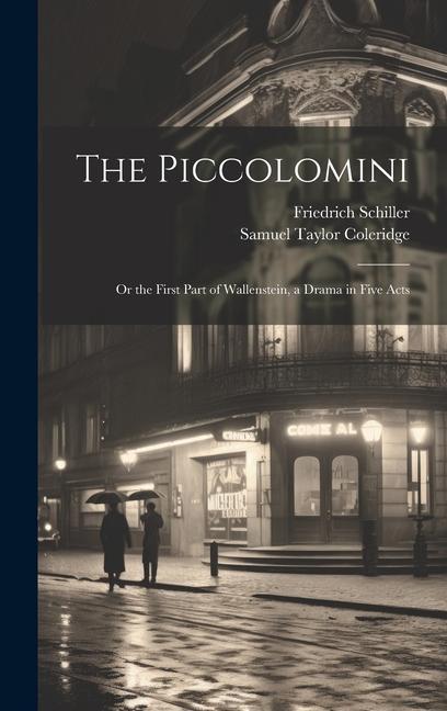 The Piccolomini: Or the First Part of Wallenstein a Drama in Five Acts