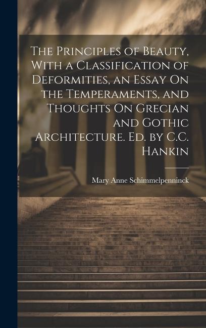 The Principles of Beauty With a Classification of Deformities an Essay On the Temperaments and Thoughts On Grecian and Gothic Architecture. Ed. by