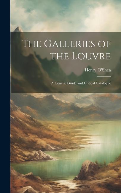 The Galleries of the Louvre: A Concise Guide and Critical Catalogue