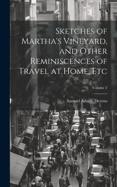 Sketches of Martha‘s Vineyard and Other Reminiscences of Travel at Home etc; Volume 2