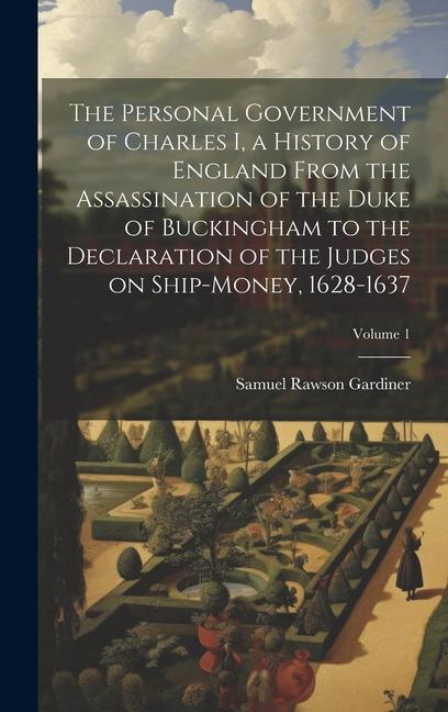 The Personal Government of Charles I a History of England From the Assassination of the Duke of Buckingham to the Declaration of the Judges on Ship-m