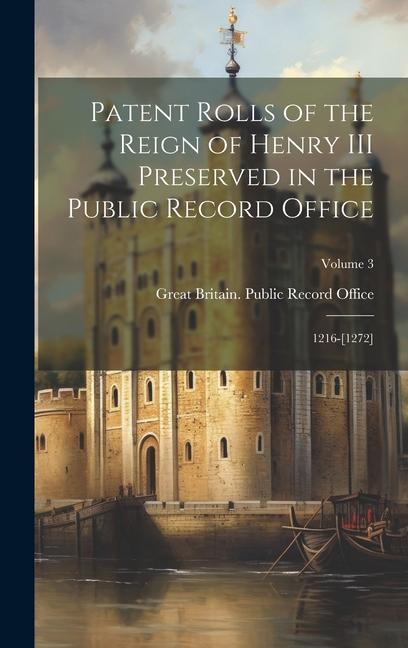 Patent Rolls of the Reign of Henry III Preserved in the Public Record Office: 1216-[1272]; Volume 3