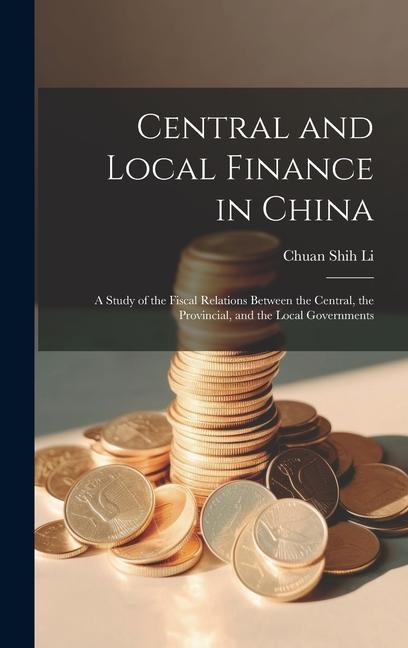 Central and Local Finance in China; a Study of the Fiscal Relations Between the Central the Provincial and the Local Governments