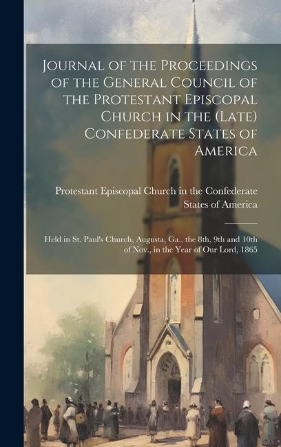 Journal of the Proceedings of the General Council of the Protestant Episcopal Church in the (late) Confederate States of America: Held in St. Paul‘s C
