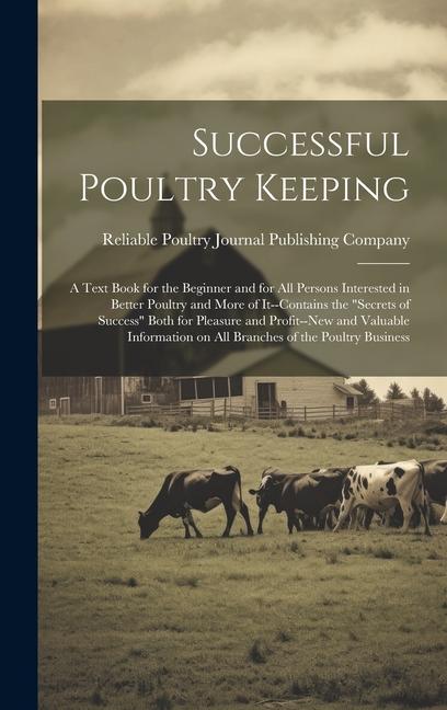 Successful Poultry Keeping; a Text Book for the Beginner and for all Persons Interested in Better Poultry and More of It--contains the secrets of Suc