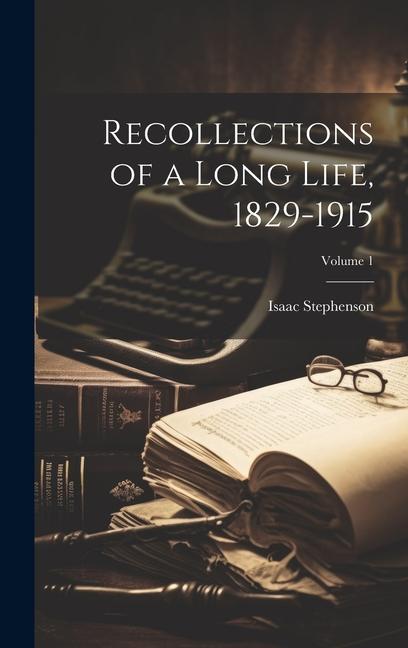 Recollections of a Long Life 1829-1915; Volume 1