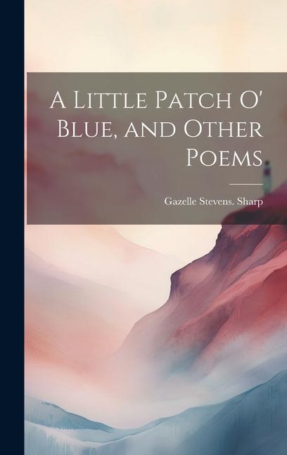A Little Patch o‘ Blue and Other Poems