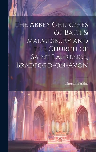 The Abbey Churches of Bath & Malmesbury and the Church of Saint Laurence Bradford-on-Avon