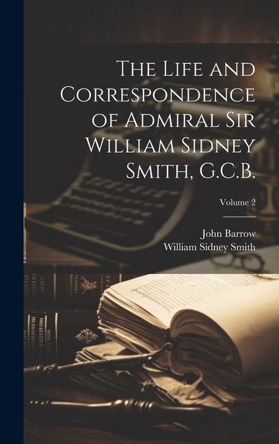 The Life and Correspondence of Admiral Sir William Sidney Smith G.C.B.; Volume 2
