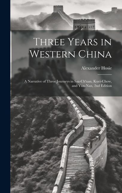 Three Years in Western China; a Narrative of Three Journeys in Ssu-ch‘uan Kuei-chow and Yün-nan 2nd Edition