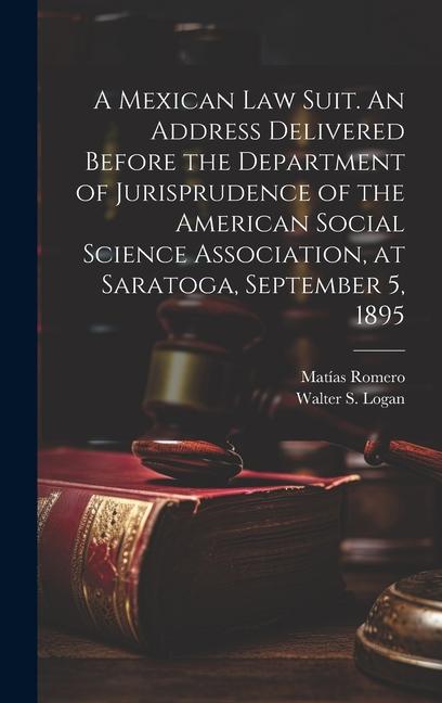 A Mexican law Suit. An Address Delivered Before the Department of Jurisprudence of the American Social Science Association at Saratoga September 5