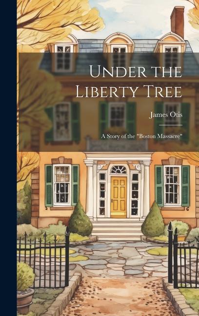 Under the Liberty Tree; a Story of the Boston Massacre