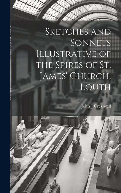 Sketches and Sonnets Illustrative of the Spires of St. James‘ Church Louth