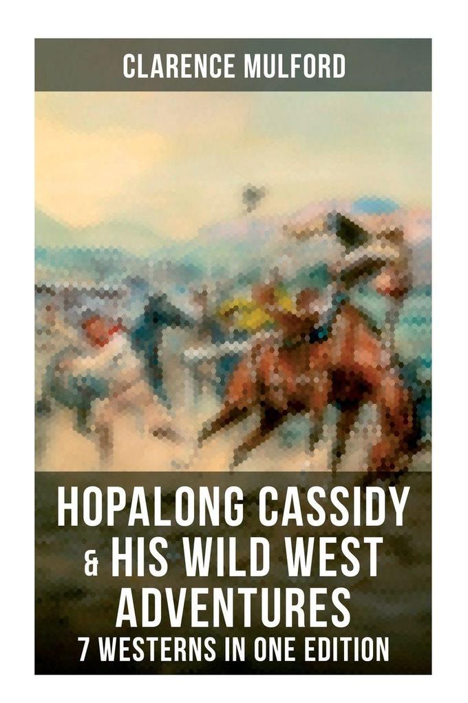 Hopalong Cassidy & His Wild West Adventures - 7 Westerns in One Edition