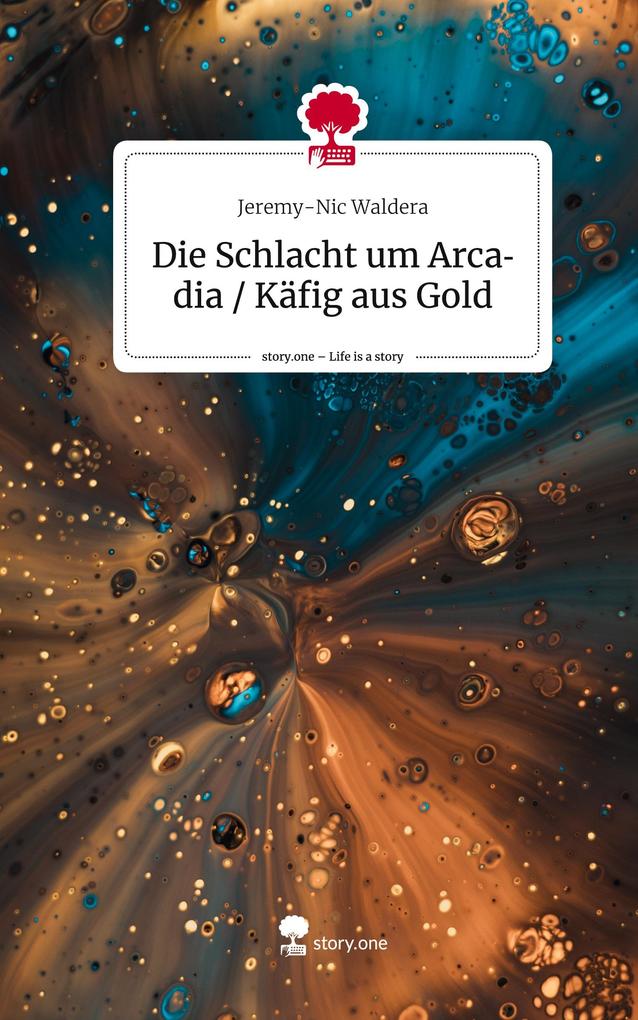 Die Schlacht um Arcadia / Käfig aus Gold. Life is a Story - story.one