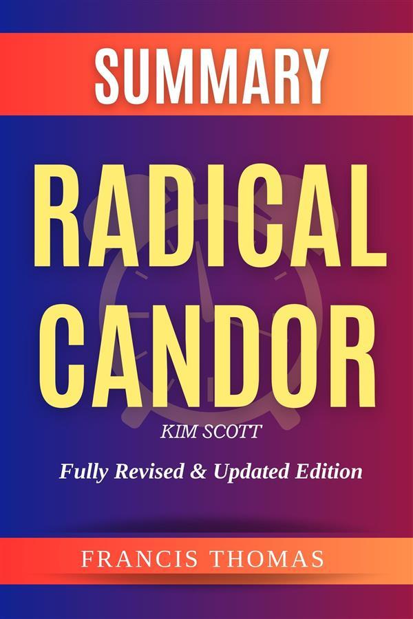 Summary of Radical Candor: Fully Revised & Updated Edition by Kim Scott