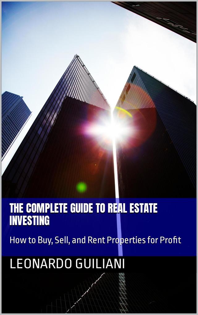 The Complete Guide to Real Estate Investing How to Buy Sell and Rent Properties for Profit