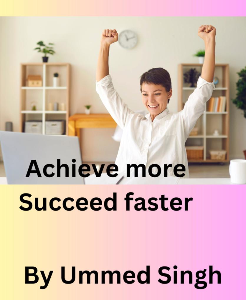 ACHIEVE MORE SUCCEED FASTER