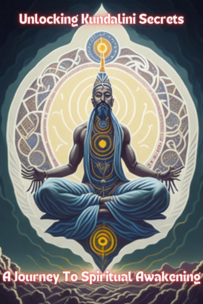 Unlocking Kundalini Secrets: A Journey to Spiritual Awakening