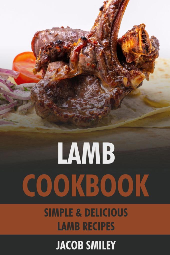 Lamb Cookbook: Simple & Delicious Lamb Recipes