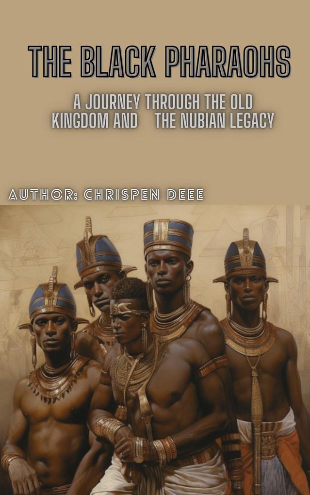 The Black Pharaohs: A Journey Through the Old Kingdom and the Nubian Legacy