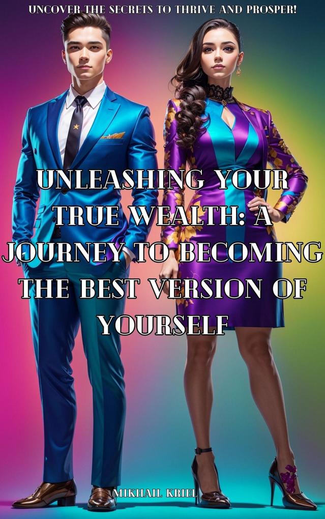 Unleashing Your True Wealth A Journey to Becoming the Best Version of Yourself.