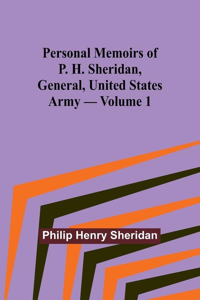 Personal Memoirs of P. H. Sheridan General United States Army - Volume 1