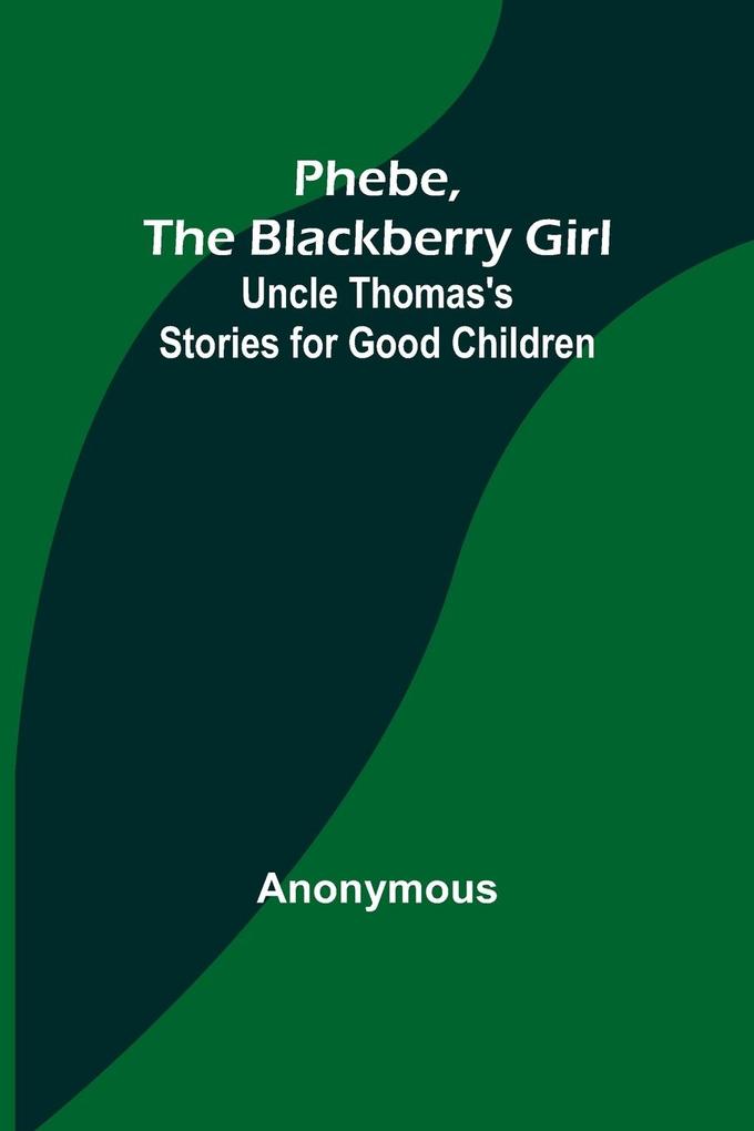 Phebe the Blackberry Girl;Uncle Thomas‘s Stories for Good Children