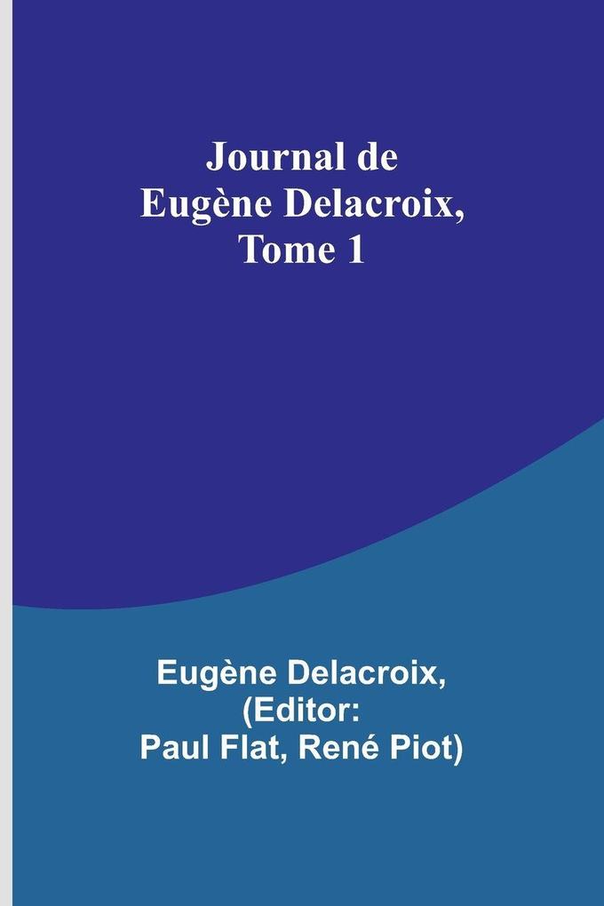Journal de Eugène Delacroix Tome 1