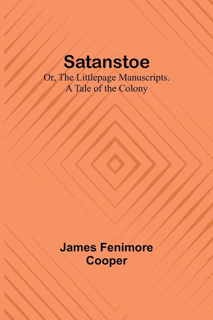 Satanstoe; Or the Littlepage Manuscripts. A Tale of the Colony