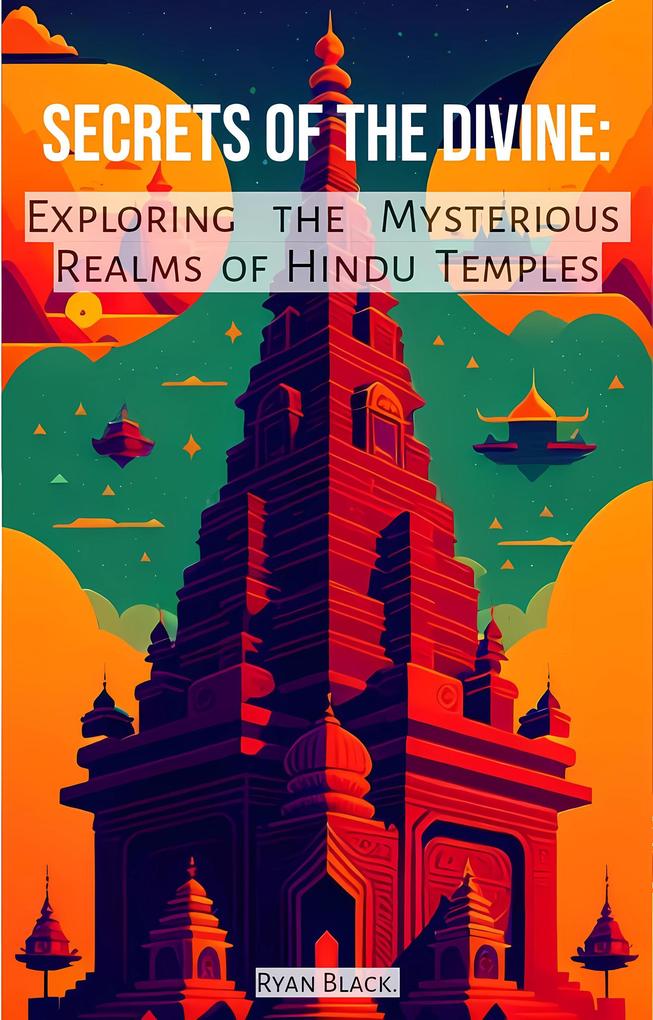 Secrets of the Divine: Exploring the Mysterious Realms of Hindu Temples