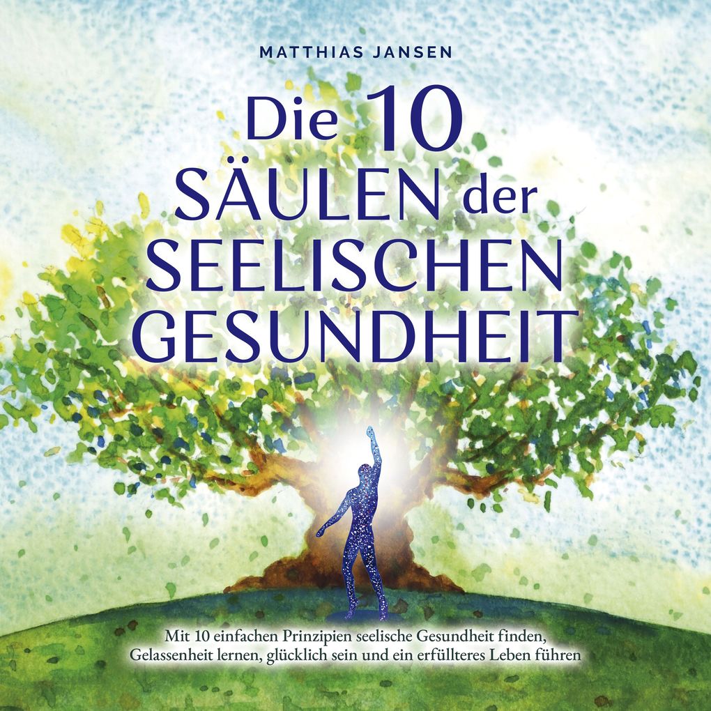 Die 10 Säulen der seelischen Gesundheit: Mit 10 einfachen Prinzipien seelische Gesundheit finden Gelassenheit lernen glücklich sein und ein erfüllteres Leben führen