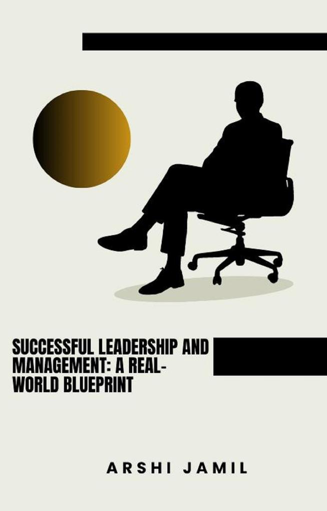 Successful Leadership and Management: A Real-World Blueprint