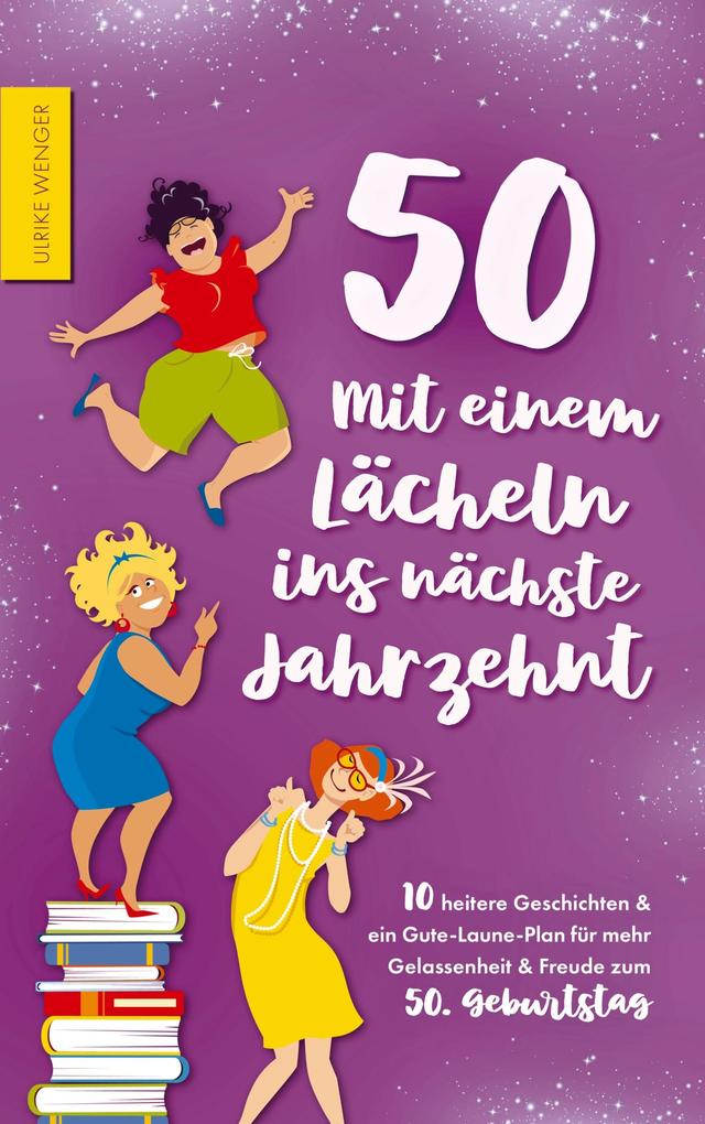 50 - Mit einem Lächeln ins nächste Jahrzehnt - 10 heitere Geschichten und ein Gute-Laune-Plan für mehr Gelassenheit und Freude zum 50. Geburtstag