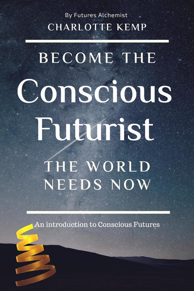 Become the Conscious Futurist the World Needs Now (Introduction to Futures Thinking)