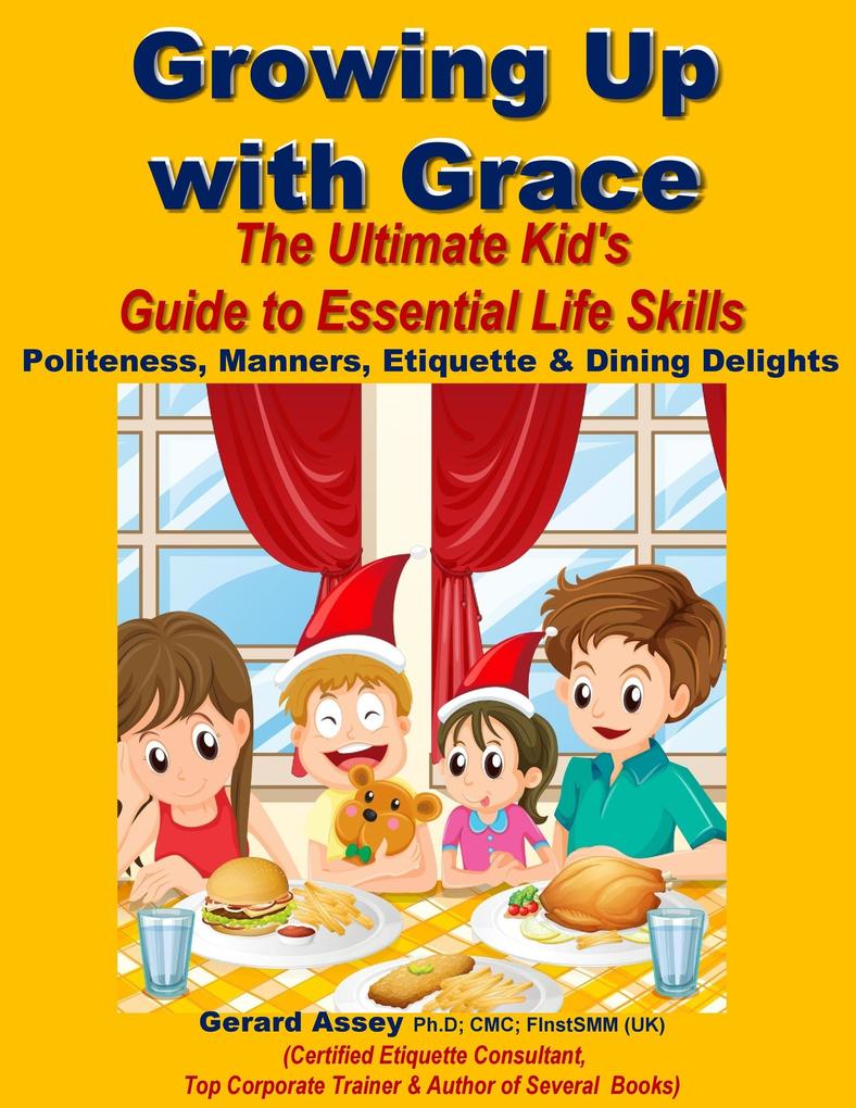 Growing Up with Grace: The Ultimate Kid‘s Guide to Essential Life Skills- Politeness Manners Etiquette & Dining Delights