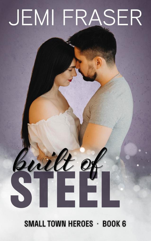 Built Of Steel (Small Town Heroes Romance #6)