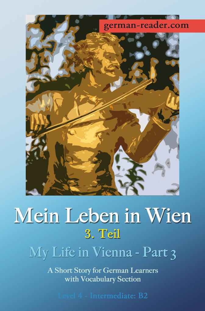 German Reader Level 4 - Intermediate (B2): Mein Leben in Wien - 3. Teil