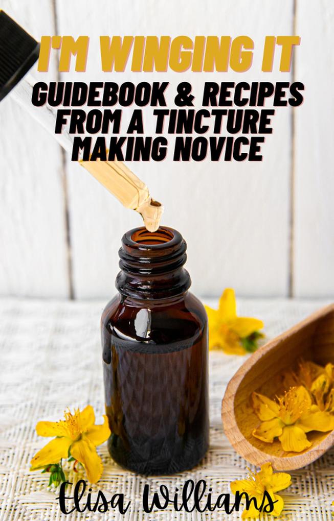 Guidebook & Recipes From a Tincture Making Novice (I'm Winging It #4)