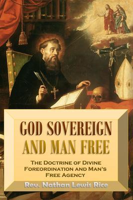 God Sovereign and Man Free or The Doctrine of Divine Foreordination and Man‘s Free Agency