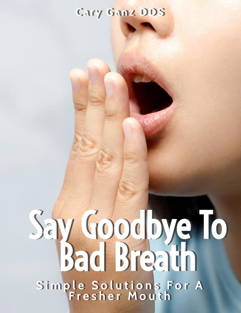 Say Goodbye to Bad Breath: Simple Solutions for a Fresher Mouth. (All About Dentistry)
