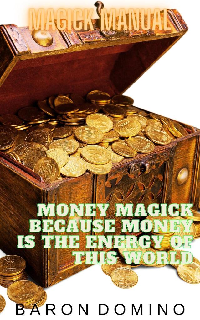 Money Magick Because Money is the Energy of This World (Magick Manual #4)