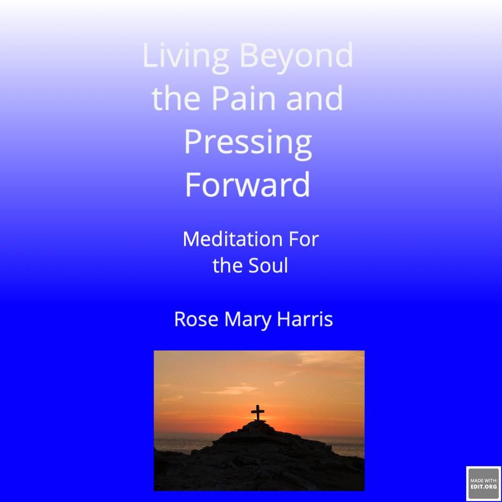 Living Beyond The Pain and Pressing Forward - Meditation For The Soul
