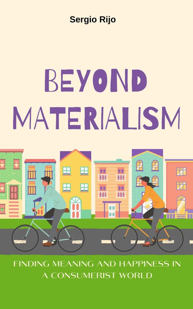 Beyond Materialism: Finding Meaning and Happiness in a Consumerist World