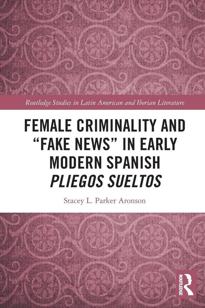Female Criminality and 'Fake News' in Early Modern Spanish Pliegos Sueltos