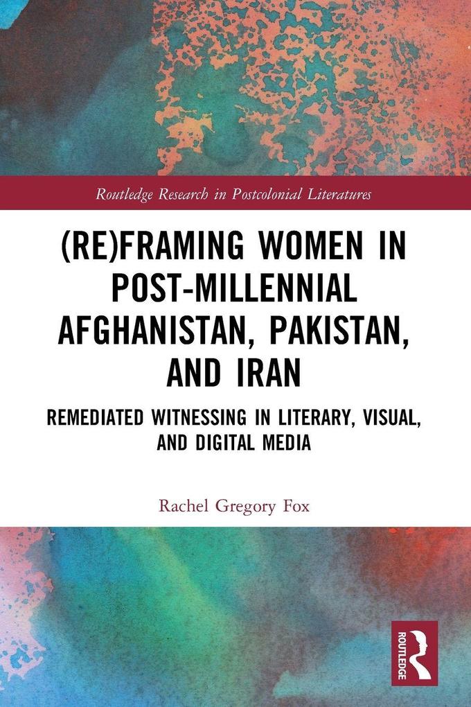 (Re)Framing Women in Post-Millennial Afghanistan Pakistan and Iran
